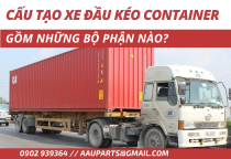 Cấu tạo xe đầu kéo container gồm những bộ phận nào? Cấu tạo xe đầu kéo container gồm những bộ phận nào?