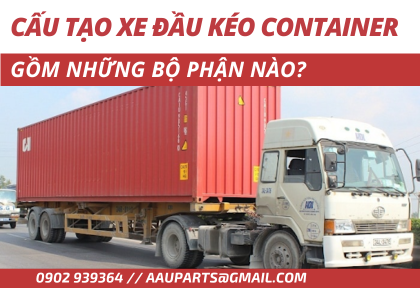 Cấu tạo xe đầu kéo container gồm những bộ phận nào?